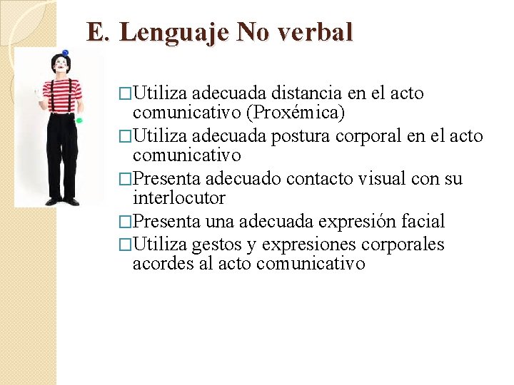 E. Lenguaje No verbal �Utiliza adecuada distancia en el acto comunicativo (Proxémica) �Utiliza adecuada E. Lenguaje No verbal �Utiliza adecuada distancia en el acto comunicativo (Proxémica) �Utiliza adecuada