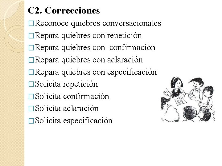 C 2. Correcciones �Reconoce quiebres conversacionales �Repara quiebres con repetición �Repara quiebres confirmación �Repara C 2. Correcciones �Reconoce quiebres conversacionales �Repara quiebres con repetición �Repara quiebres confirmación �Repara