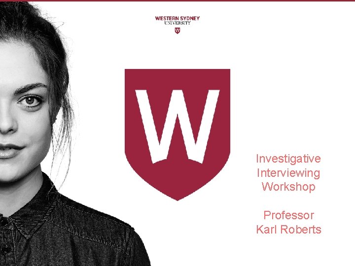 Investigative Interviewing Workshop Professor Karl Roberts 