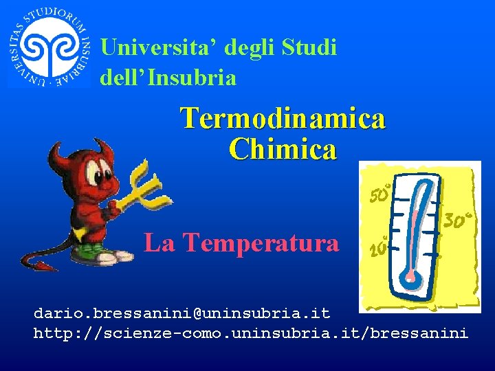 Universita’ degli Studi dell’Insubria Termodinamica Chimica La Temperatura dario. bressanini@uninsubria. it http: //scienze-como. uninsubria.