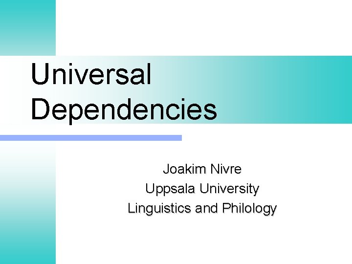 Universal Dependencies Joakim Nivre Uppsala University Linguistics and Philology Universal Dependencies Joakim Nivre Uppsala University Linguistics and Philology