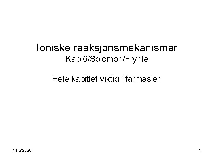 Ioniske reaksjonsmekanismer Kap 6/Solomon/Fryhle Hele kapitlet viktig i farmasien 11/2/2020 1 