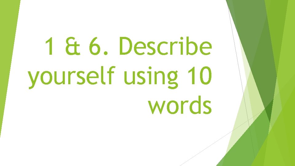 1 & 6. Describe yourself using 10 words 