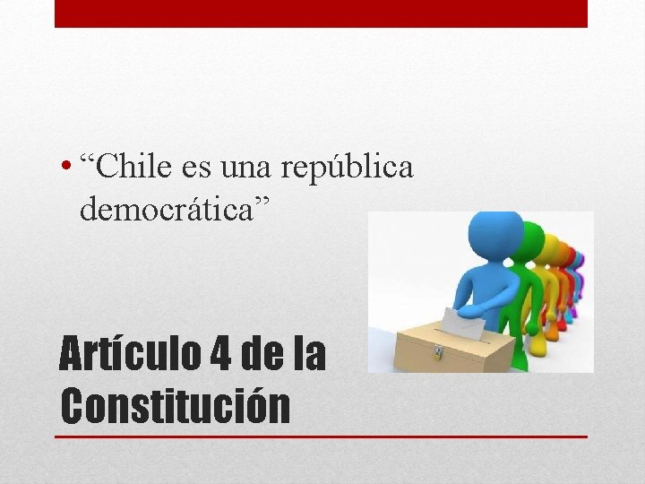  • “Chile es una república democrática” Artículo 4 de la Constitución 