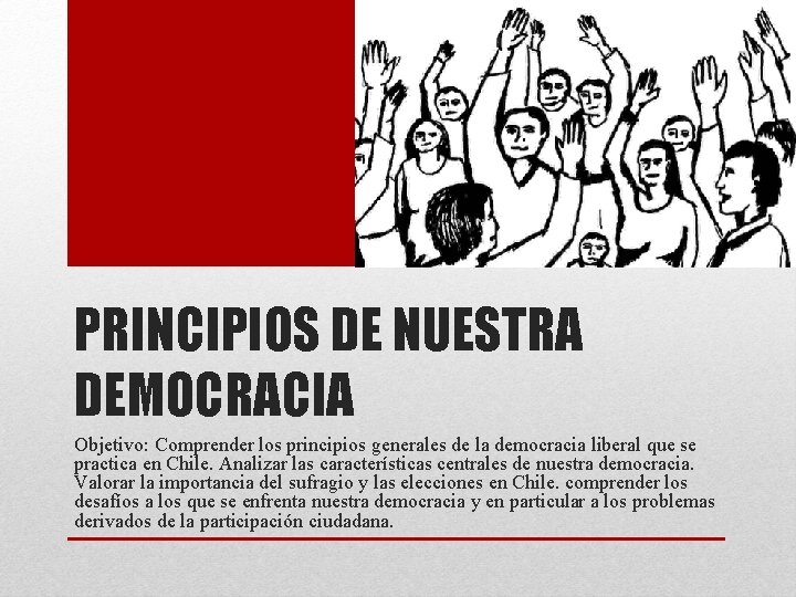 PRINCIPIOS DE NUESTRA DEMOCRACIA Objetivo: Comprender los principios generales de la democracia liberal que