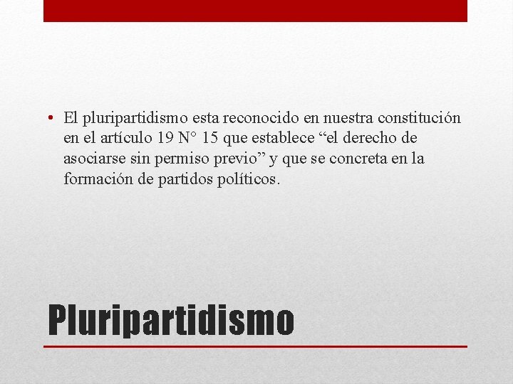  • El pluripartidismo esta reconocido en nuestra constitución en el artículo 19 N°