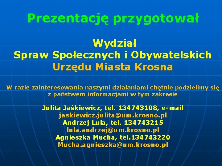 Prezentację przygotował Wydział Spraw Społecznych i Obywatelskich Urzędu Miasta Krosna W razie zainteresowania naszymi