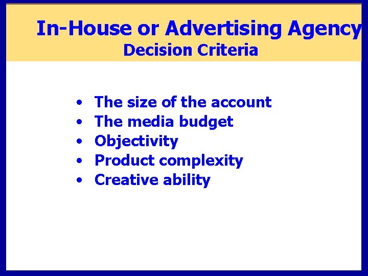 In-House or Advertising Agency Decision Criteria • • • The size of the account
