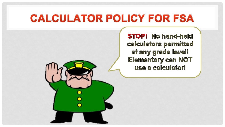 CALCULATOR POLICY FOR FSA STOP! No hand-held calculators permitted at any grade level! Elementary