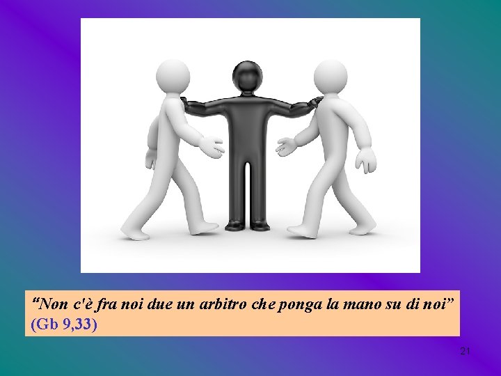 “Non c'è fra noi due un arbitro che ponga la mano su di noi”