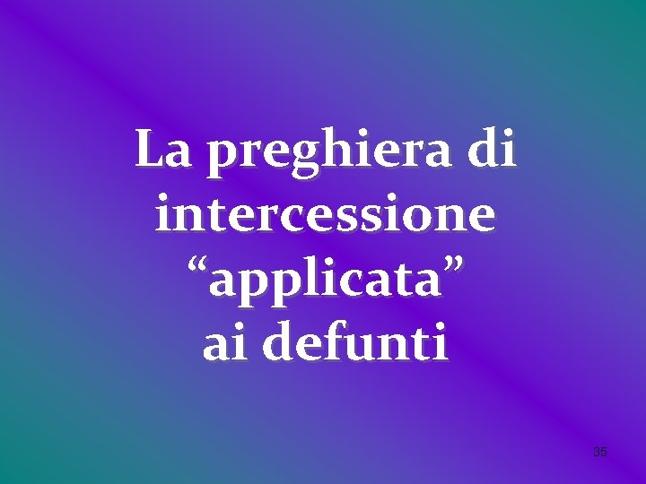 La preghiera di intercessione “applicata” ai defunti 35 