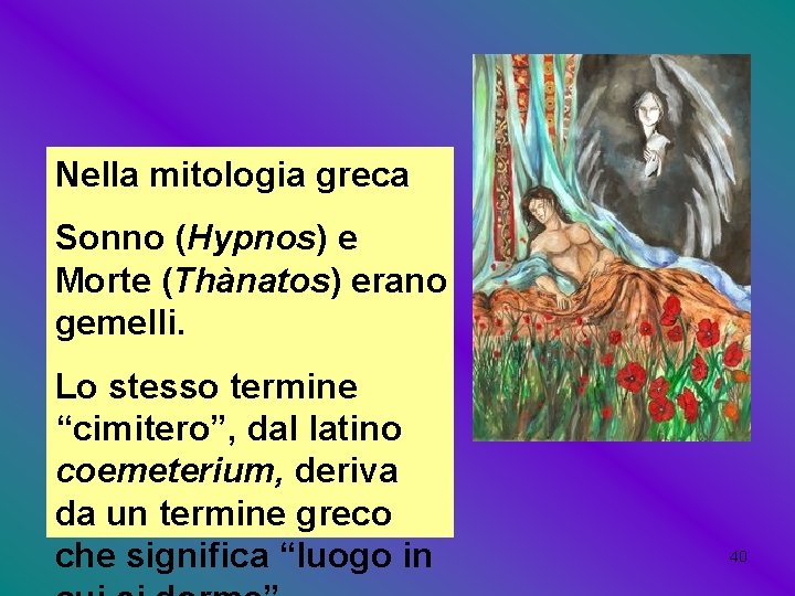 Nella mitologia greca Sonno (Hypnos) e Morte (Thànatos) erano gemelli. Lo stesso termine “cimitero”,