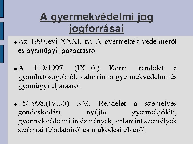 A gyermekvédelmi jogforrásai Az 1997. évi XXXI. tv. A gyermekek védelméről és gyámügyi igazgatásról