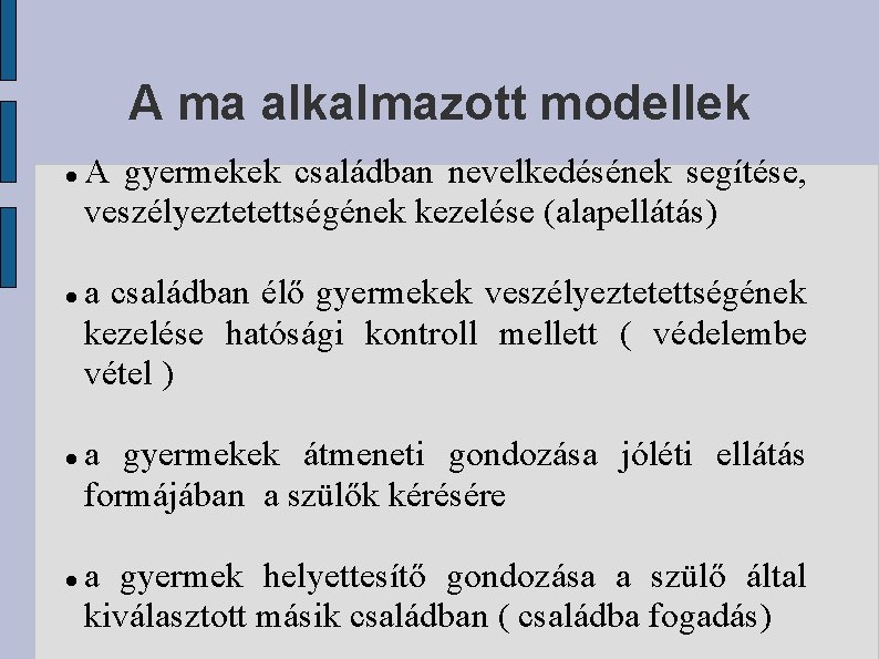 A ma alkalmazott modellek A gyermekek családban nevelkedésének segítése, veszélyeztetettségének kezelése (alapellátás) a családban