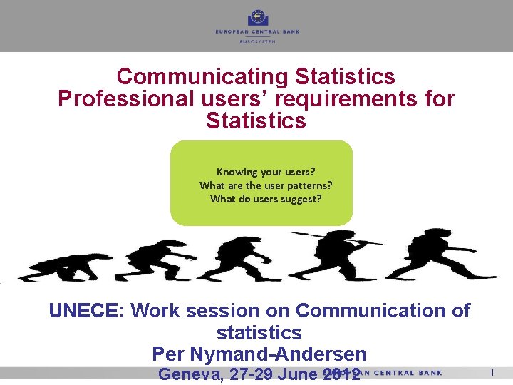 Communicating Statistics Professional users’ requirements for Statistics Knowing your users? What are the user Communicating Statistics Professional users’ requirements for Statistics Knowing your users? What are the user