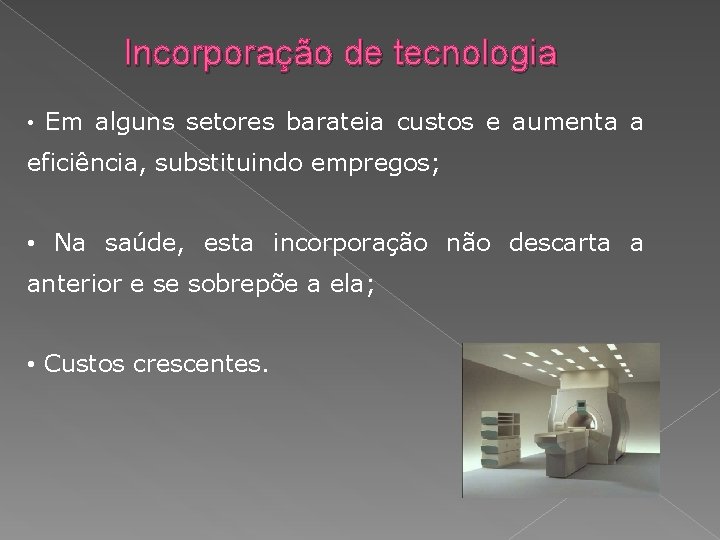 Incorporação de tecnologia • Em alguns setores barateia custos e aumenta a eficiência, substituindo