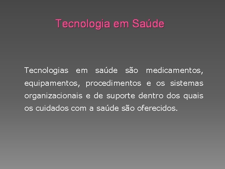 Tecnologia em Saúde Tecnologias em saúde são medicamentos, equipamentos, procedimentos e os sistemas organizacionais