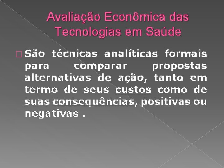 Avaliação Econômica das Tecnologias em Saúde � São técnicas analíticas formais para comparar propostas