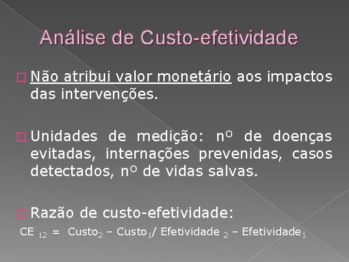 Análise de Custo-efetividade � Não atribui valor monetário aos impactos das intervenções. � Unidades