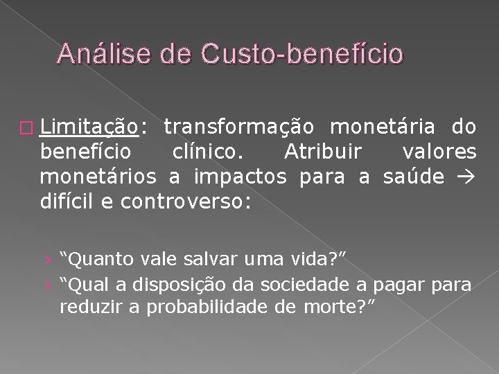 Análise de Custo-benefício � Limitação: transformação monetária do benefício clínico. Atribuir valores monetários a