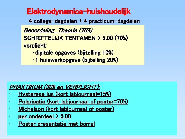 Elektrodynamica-huishoudelijk 4 college-dagdelen + 4 practicum-dagdelen Beoordeling Theorie (70%) SCHRIFTELIJK TENTAMEN > 5. 00