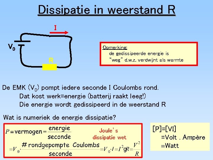 Dissipatie in weerstand R I V 0 R Opmerking: de gedissipeerde energie is “weg”