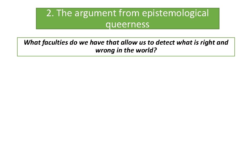 2. The argument from epistemological queerness What faculties do we have that allow us