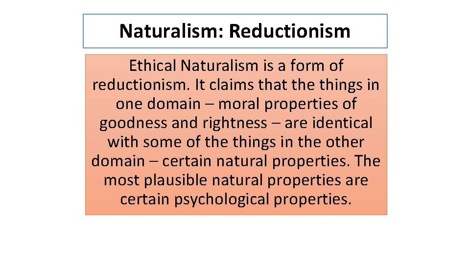 Naturalism: Reductionism Ethical Naturalism is a form of reductionism. It claims that the things