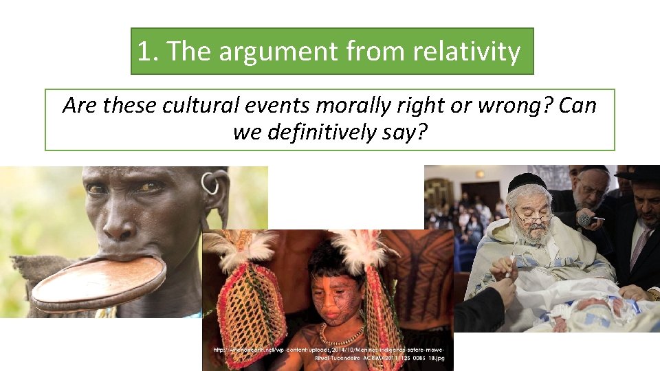 1. The argument from relativity Are these cultural events morally right or wrong? Can