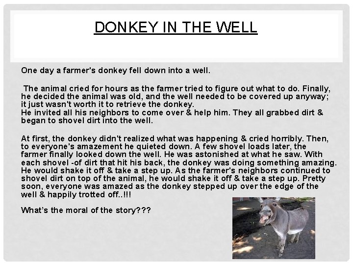 DONKEY IN THE WELL One day a farmer's donkey fell down into a well.