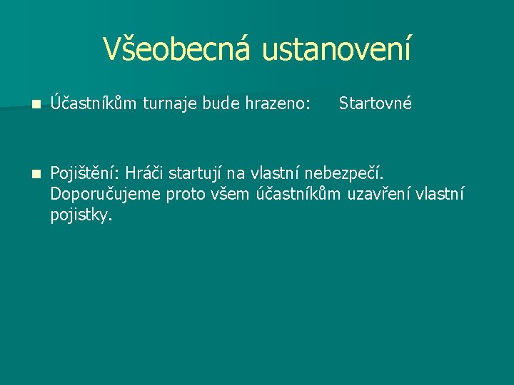 Všeobecná ustanovení n Účastníkům turnaje bude hrazeno: Startovné n Pojištění: Hráči startují na vlastní
