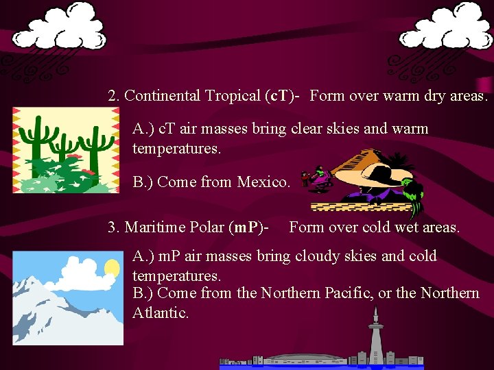 2. Continental Tropical (c. T)- Form over warm dry areas. A. ) c. T