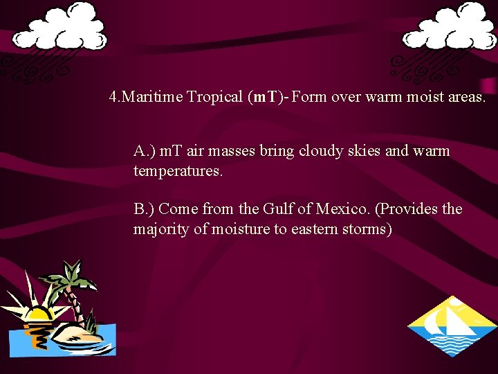 4. Maritime Tropical (m. T)- Form over warm moist areas. A. ) m. T