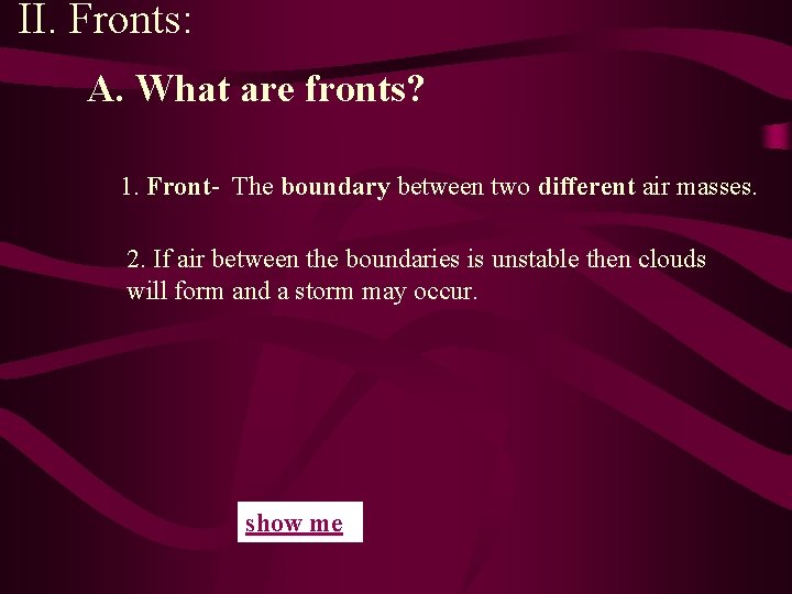 II. Fronts: A. What are fronts? 1. Front The boundary between two different air