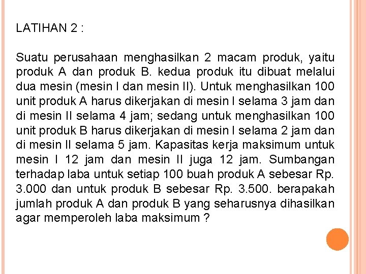 LATIHAN 2 : Suatu perusahaan menghasilkan 2 macam produk, yaitu produk A dan produk