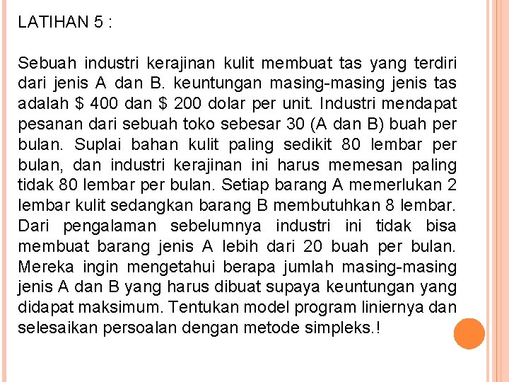 LATIHAN 5 : Sebuah industri kerajinan kulit membuat tas yang terdiri dari jenis A