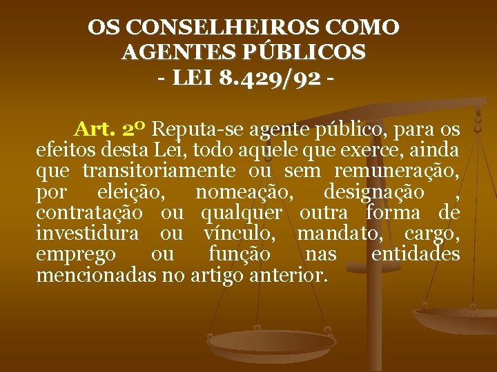 OS CONSELHEIROS COMO AGENTES PÚBLICOS - LEI 8. 429/92 Art. 2º Reputa-se agente público,