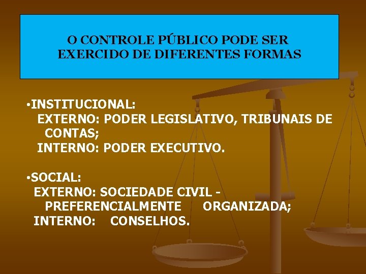 O CONTROLE PÚBLICO PODE SER EXERCIDO DE DIFERENTES FORMAS • INSTITUCIONAL: EXTERNO: PODER LEGISLATIVO,