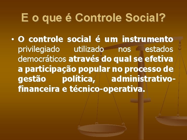 E o que é Controle Social? • O controle social é um instrumento privilegiado