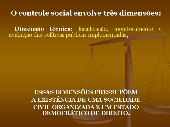 O controle social envolve três dimensões: Dimensão técnica: fiscalização, monitoramento e avaliação das políticas
