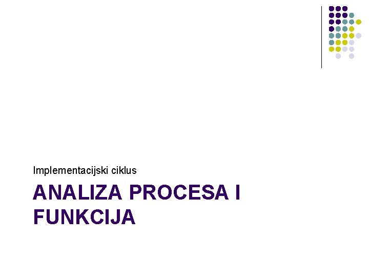 Implementacijski ciklus ANALIZA PROCESA I FUNKCIJA 