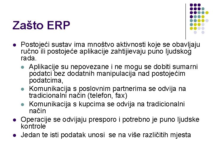 Zašto ERP l l l Postojeći sustav ima mnoštvo aktivnosti koje se obavljaju ručno