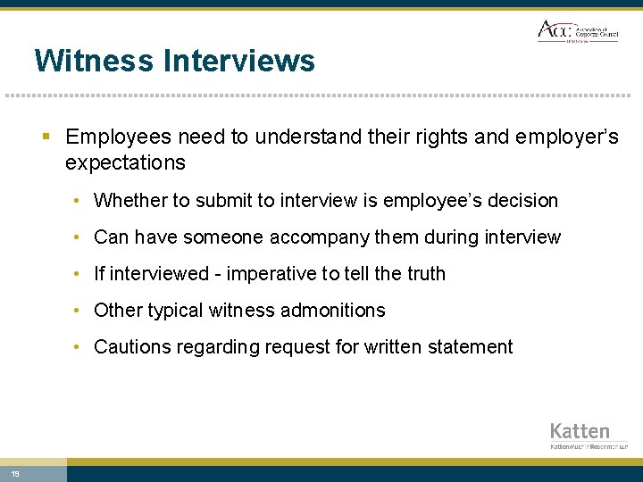 Witness Interviews § Employees need to understand their rights and employer’s expectations • Whether