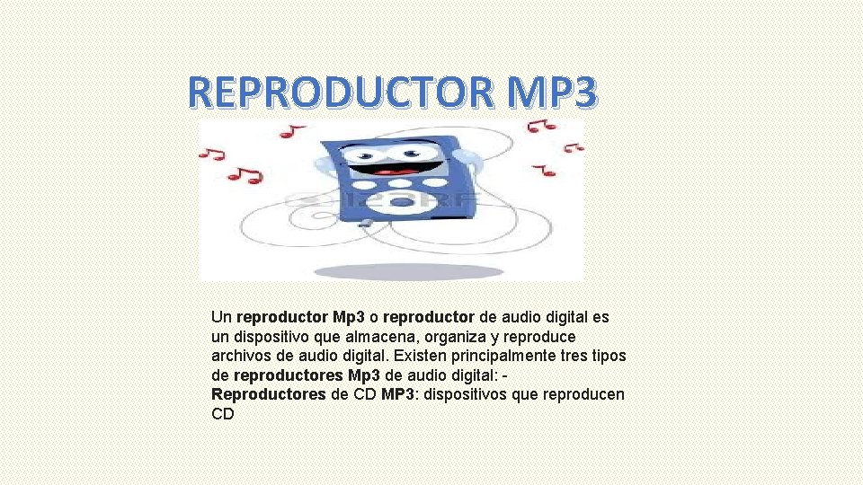 REPRODUCTOR MP 3 Un reproductor Mp 3 o reproductor de audio digital es un
