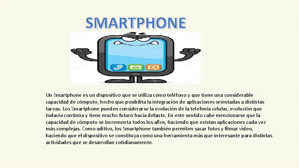 SMARTPHONE Un Smartphone es un dispositivo que se utiliza como teléfono y que tiene