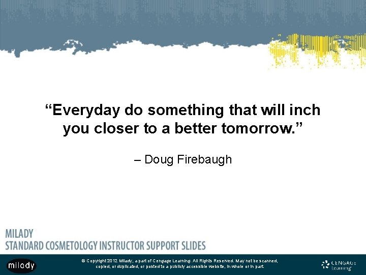 “Everyday do something that will inch you closer to a better tomorrow. ” –