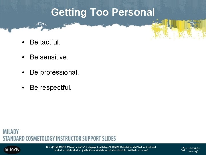 Getting Too Personal • Be tactful. • Be sensitive. • Be professional. • Be