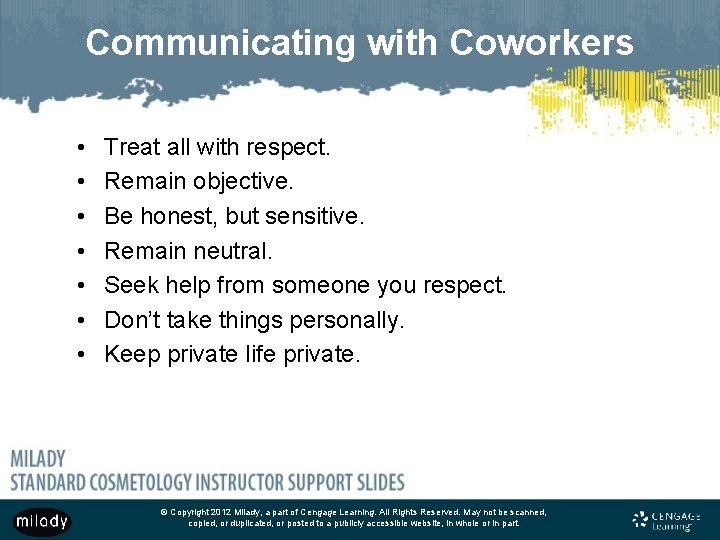 Communicating with Coworkers • • Treat all with respect. Remain objective. Be honest, but