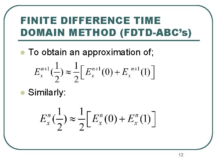 FINITE DIFFERENCE TIME DOMAIN METHOD (FDTD-ABC’s) l To obtain an approximation of; l Similarly: