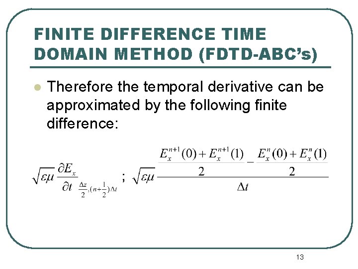 FINITE DIFFERENCE TIME DOMAIN METHOD (FDTD-ABC’s) l Therefore the temporal derivative can be approximated